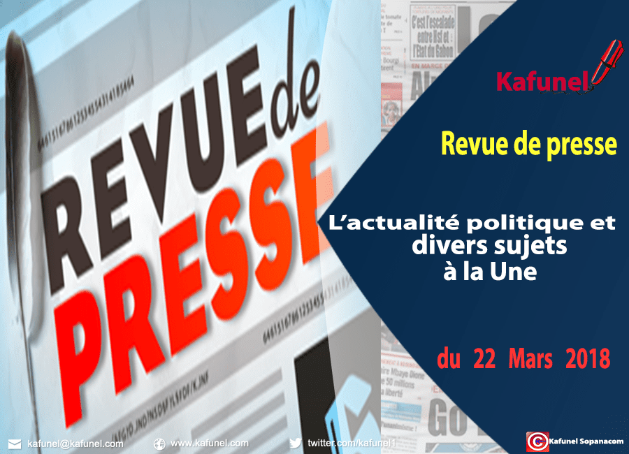 Revue de presse du 22 mars 2018 - L’actualité politique et divers sujets à la Une