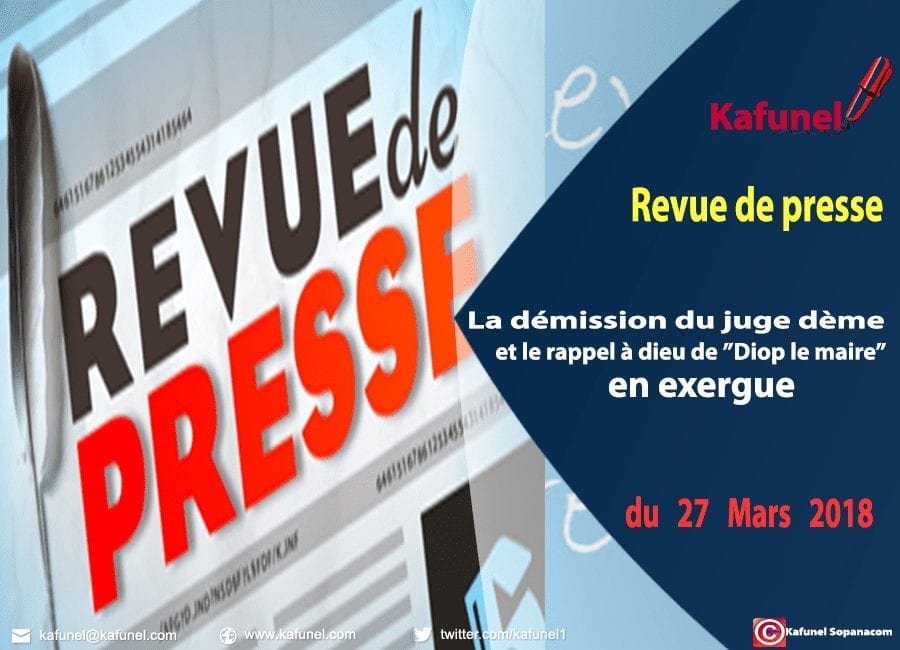 Revue de presse du 27 mars 2018 - La démission du juge dème et le rappel à dieu de ’’Diop le maire’’ en exergue