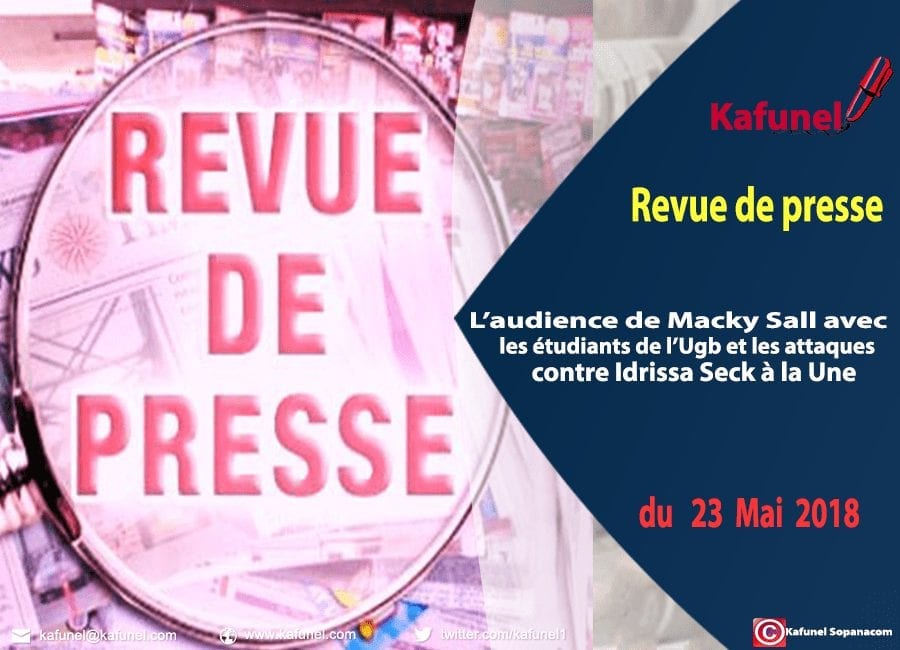Revue de Presse Sénégal du 23 mai 2018 - L’audience de Macky Sall avec les étudiants de l’Ugb et les attaques contre Idrissa Seck à la Une