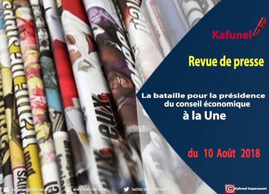 Revue de presse du 10 août 2018 La bataille pour la présidence du conseil économique à la Une